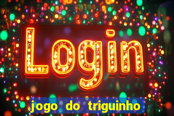 jogo do triguinho de ganhar dinheiro